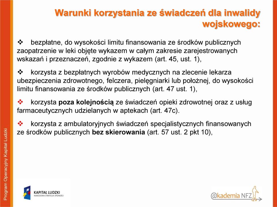 1), korzysta z bezpłatnych wyrobów medycznych na zlecenie lekarza ubezpieczenia zdrowotnego, felczera, pielęgniarki lub położnej, do wysokości limitu finansowania ze środków