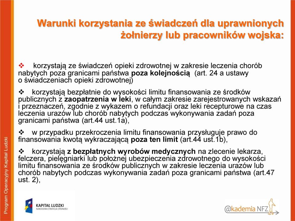 24 a ustawy o świadczeniach opieki zdrowotnej) korzystają bezpłatnie do wysokości limitu finansowania ze środków publicznych z zaopatrzenia w leki, w całym zakresie zarejestrowanych wskazań i