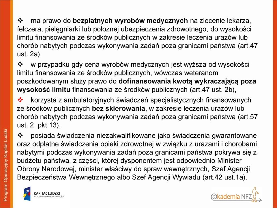 2a), w przypadku gdy cena wyrobów medycznych jest wyższa od wysokości limitu finansowania ze środków publicznych, wówczas weteranom poszkodowanym służy prawo do dofinansowania kwotą wykraczającą poza