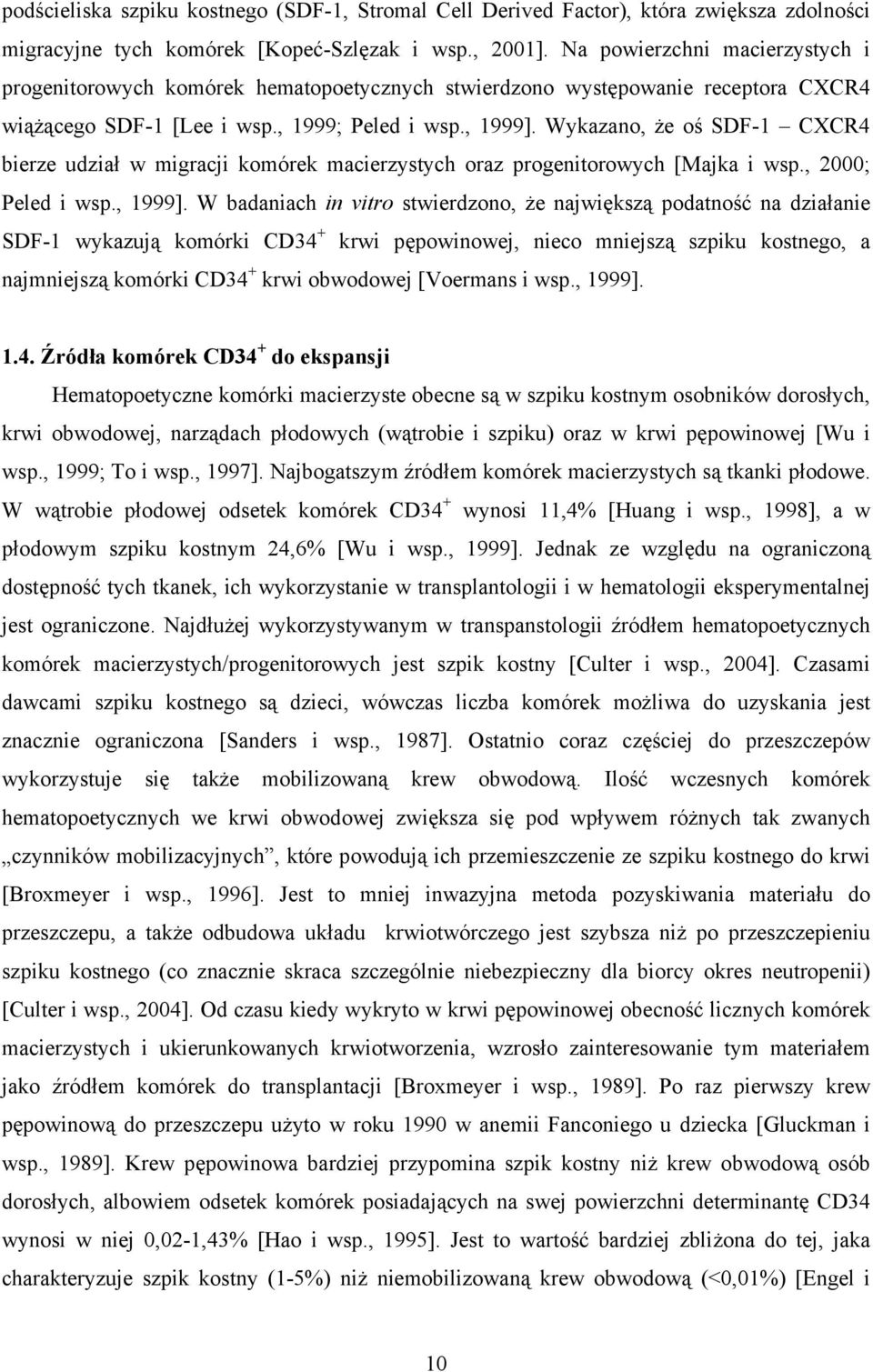Wykazano, że oś SDF-1 CXCR4 bierze udział w migracji komórek macierzystych oraz progenitorowych [Majka i wsp., 2000; Peled i wsp., 1999].