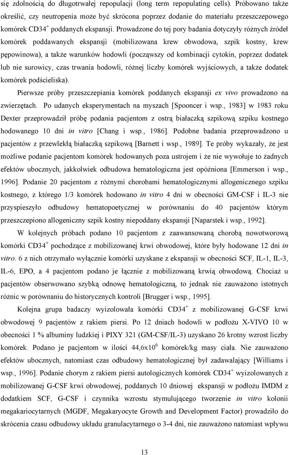 Prowadzone do tej pory badania dotyczyły różnych źródeł komórek poddawanych ekspansji (mobilizowana krew obwodowa, szpik kostny, krew pępowinowa), a także warunków hodowli (począwszy od kombinacji