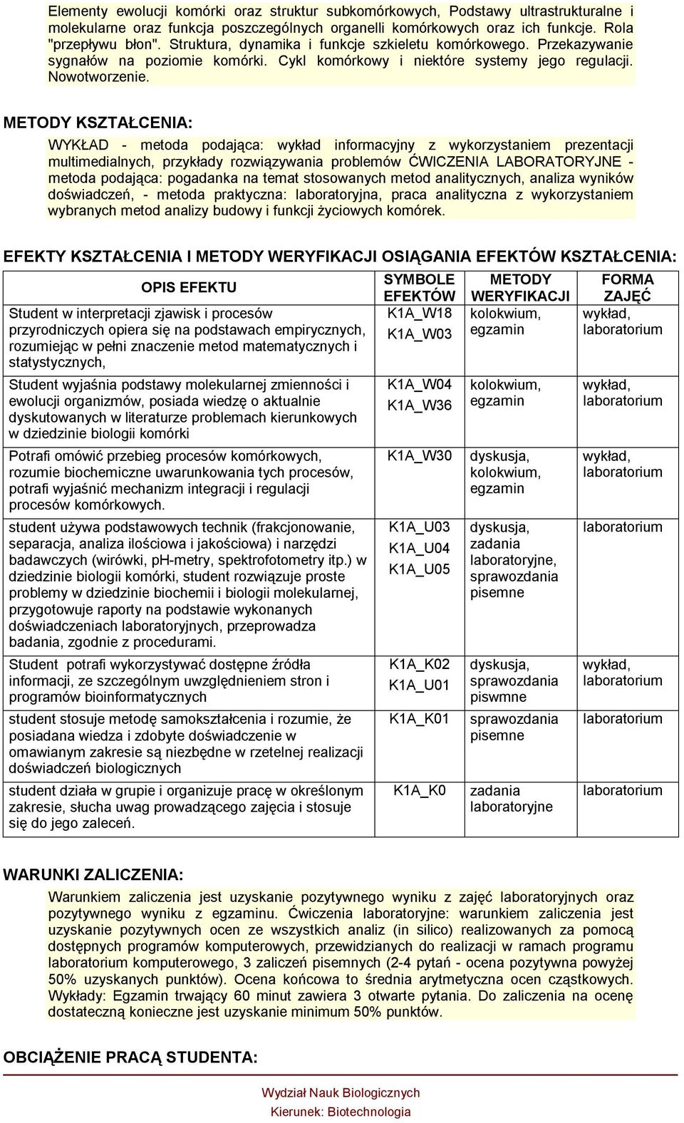 METODY KSZTAŁCENIA: WYKŁAD - metoda podająca: informacyjny z wykorzystaniem prezentacji multimedialnych, przykłady rozwiązywania problemów ĆWICZENIA LABORATORYJNE - metoda podająca: pogadanka na