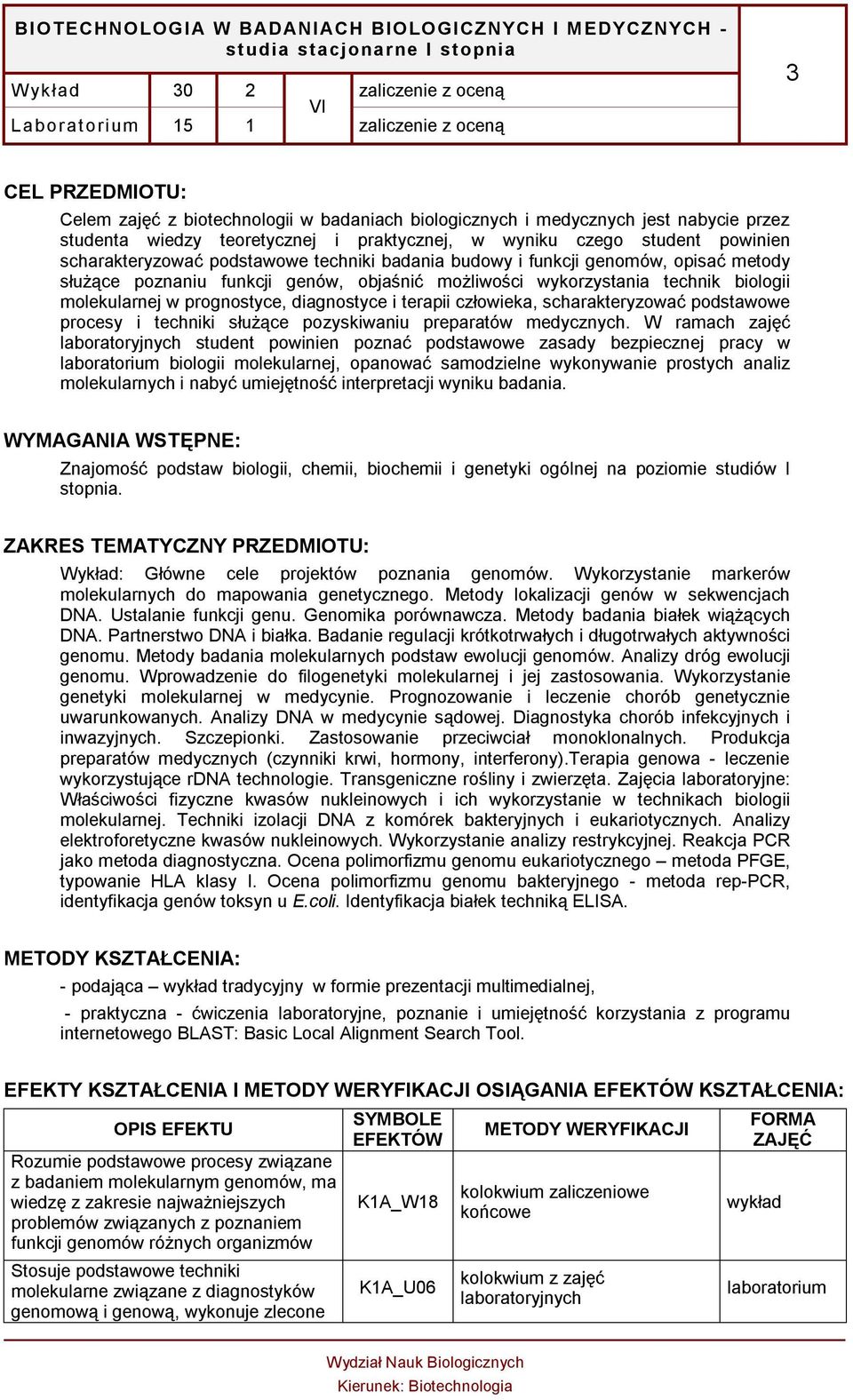 budowy i funkcji genomów, opisać metody służące poznaniu funkcji genów, objaśnić możliwości wykorzystania technik biologii molekularnej w prognostyce, diagnostyce i terapii człowieka,
