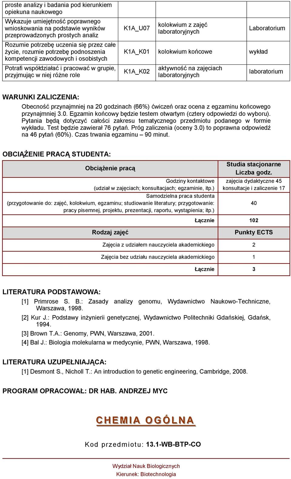 K1A_K01 kolokwium końcowe K1A_K02 aktywność na zajęciach laboratoryjnych WARUNKI ZALICZENIA: Obecność przynajmniej na 20 godzinach (66%) ćwiczeń oraz ocena z egzaminu końcowego przynajmniej 3.0. Egzamin końcowy będzie testem otwartym (cztery odpowiedzi do wyboru).