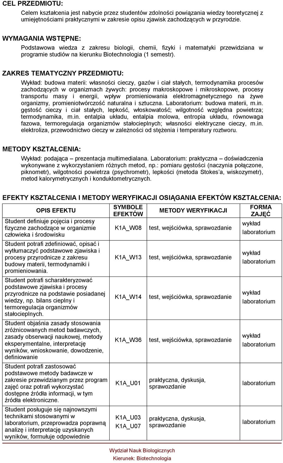 ZAKRES TEMATYCZNY PRZEDMIOTU: Wykład: budowa materii: własności cieczy, gazów i ciał stałych, termodynamika procesów zachodzących w organizmach żywych: procesy makroskopowe i mikroskopowe, procesy
