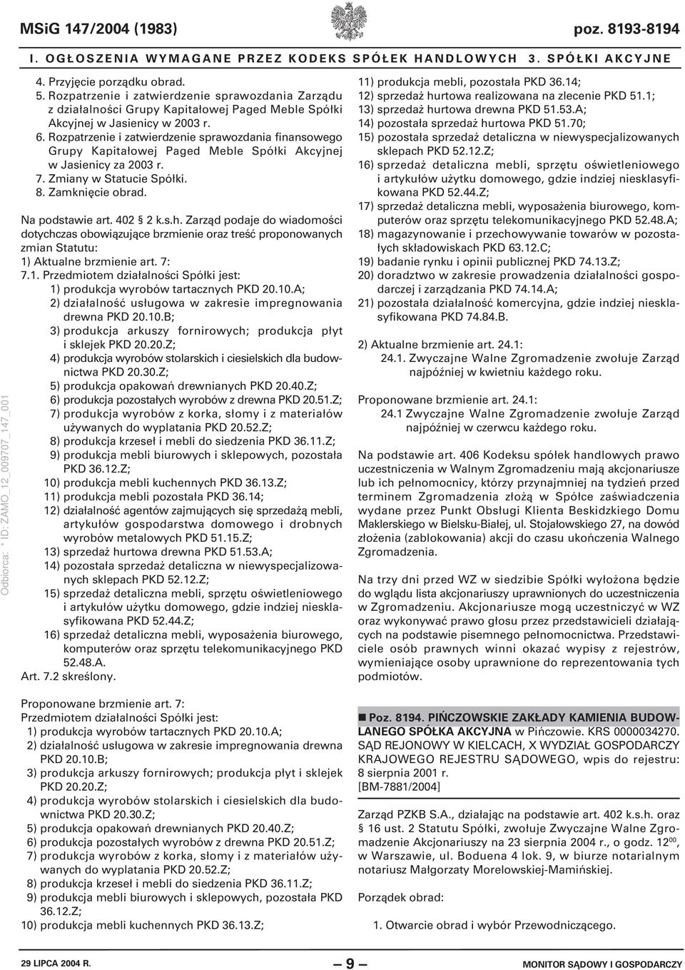 Rozpatrzenie i zatwierdzenie sprawozdania finansowego Grupy Kapitałowej Paged Meble Spółki Akcyjnej w Jasienicy za 2003 r. 7. Zmiany w Statucie Spółki. 8. Zamknięcie obrad. Na podstawie art. 402 2 k.