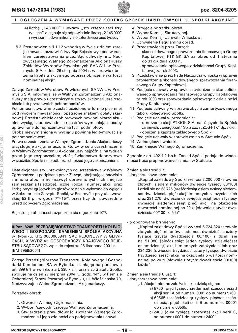 Postanowienia 1 i 2 wchodzą w życie z dniem zarejestrowania przez właściwy Sąd Rejestrowy i pod warunkiem zarejestrowania przez Sąd uchwały nr.