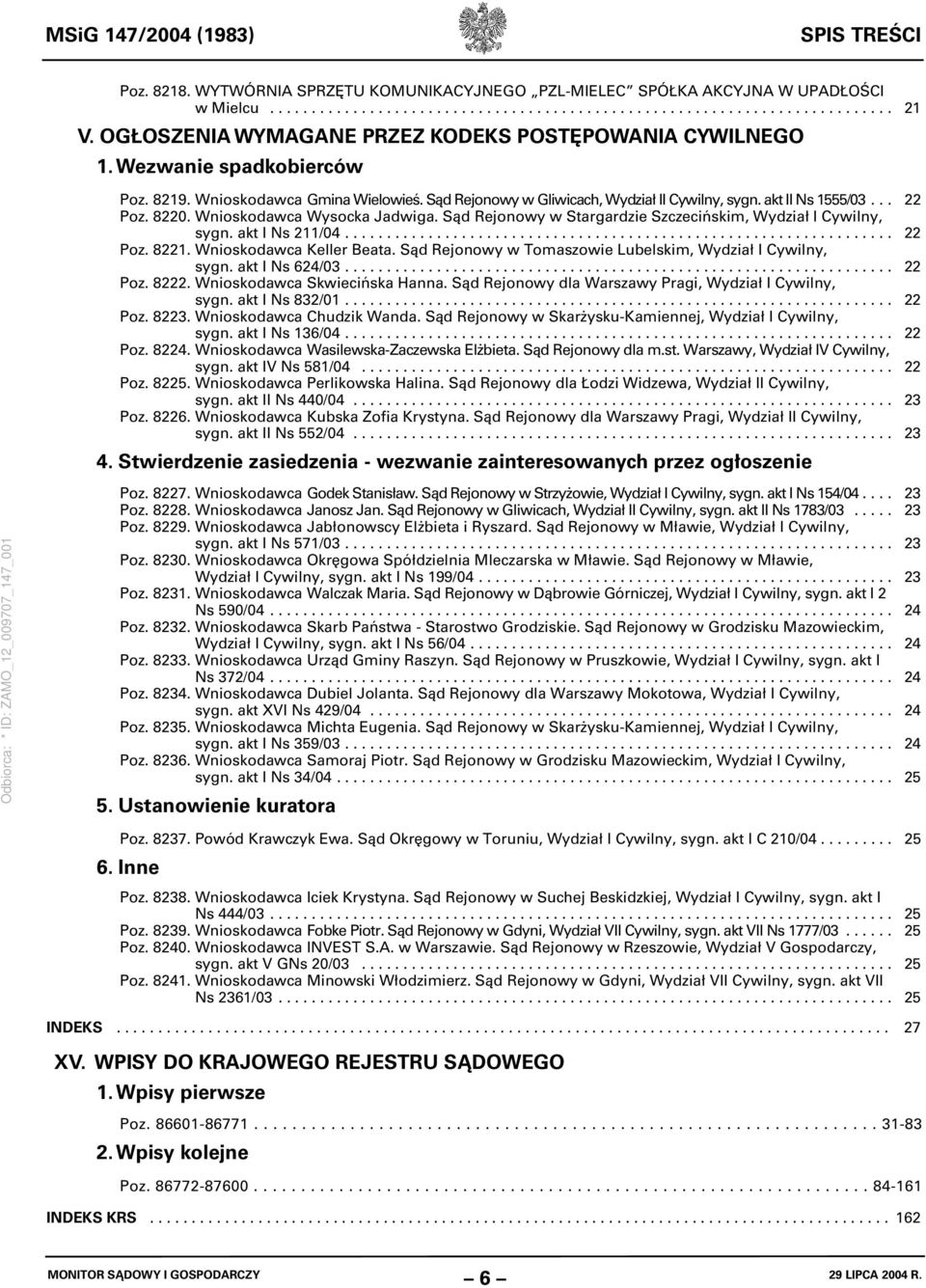 .. 22 Poz. 8220. Wnioskodawca Wysocka Jadwiga. Sąd Rejonowy w Stargardzie Szczecińskim, Wydział I Cywilny, sygn. akt I Ns 211/04.................................................................. 22 Poz. 8221.