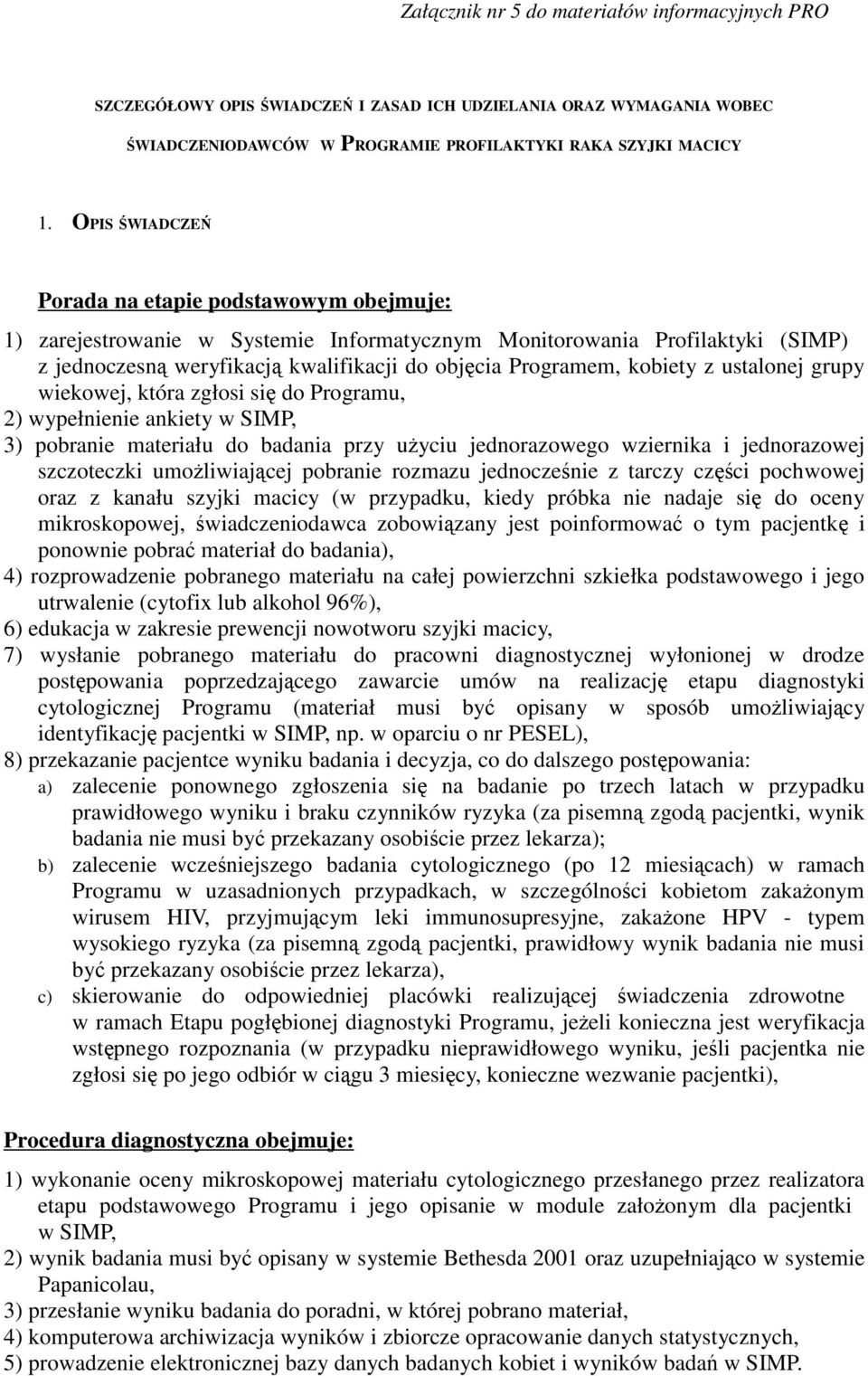 kobiety z ustalonej grupy wiekowej, która zgłosi się do Programu, 2) wypełnienie ankiety w SIMP, 3) pobranie materiału do badania przy użyciu jednorazowego wziernika i jednorazowej szczoteczki