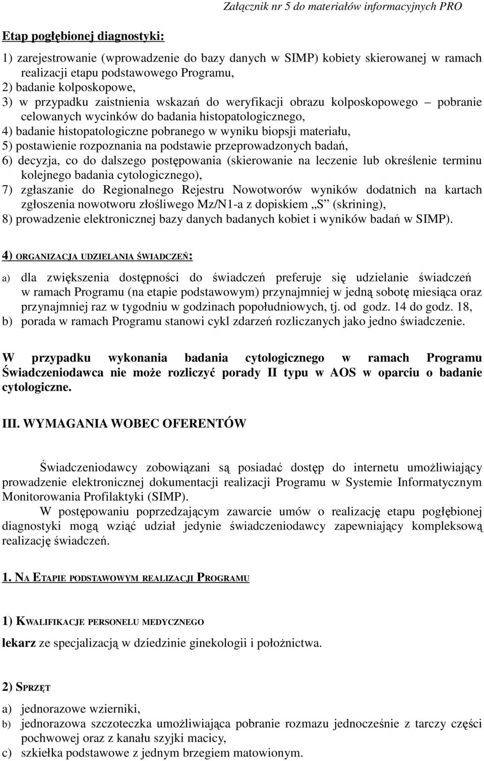 pobranego w wyniku biopsji materiału, 5) postawienie rozpoznania na podstawie przeprowadzonych badań, 6) decyzja, co do dalszego postępowania (skierowanie na leczenie lub określenie terminu kolejnego