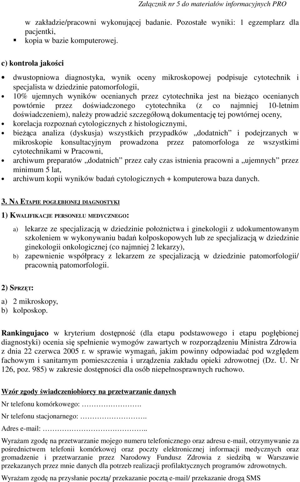 bieżąco ocenianych powtórnie przez doświadczonego cytotechnika (z co najmniej 10-letnim doświadczeniem), należy prowadzić szczegółową dokumentację tej powtórnej oceny, korelacja rozpoznań