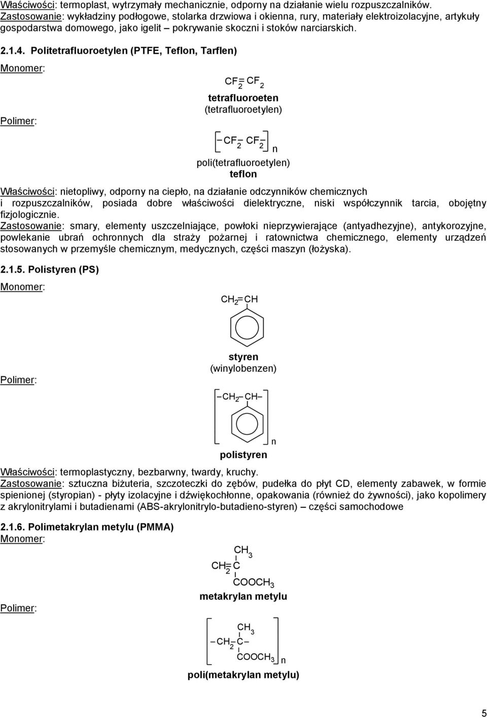 Politetrafluoroetyle (PTFE, Teflo, Tarfle) Moomer: F F tetrafluoroete (tetrafluoroetyle) F F poli(tetrafluoroetyle) teflo Właściwości: ietopliwy, odpory a ciepło, a działaie odczyików chemiczych i