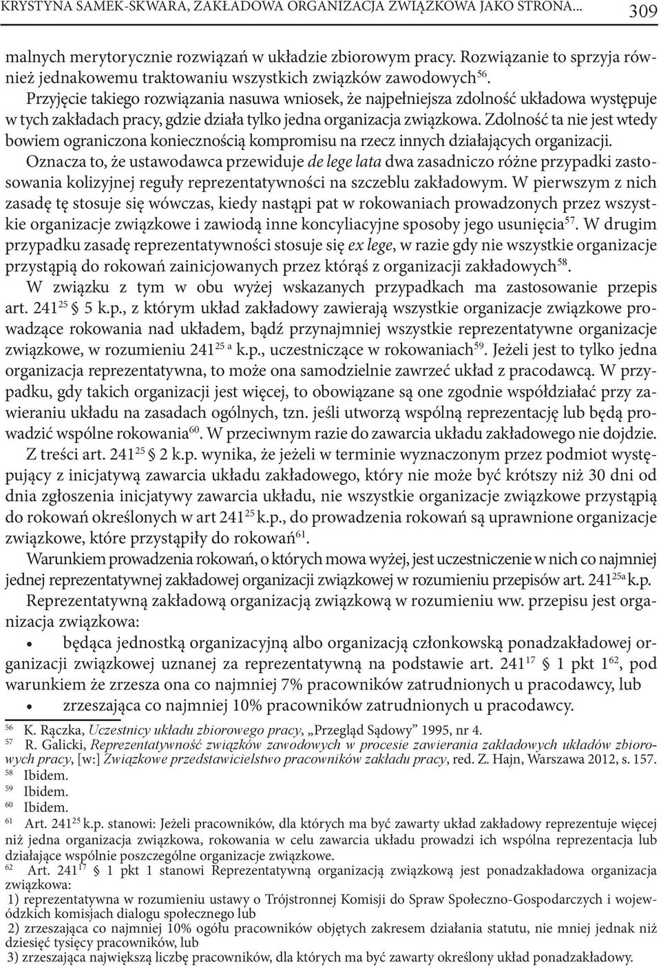 Przyjęcie takiego rozwiązania nasuwa wniosek, że najpełniejsza zdolność układowa występuje w tych zakładach pracy, gdzie działa tylko jedna organizacja związkowa.