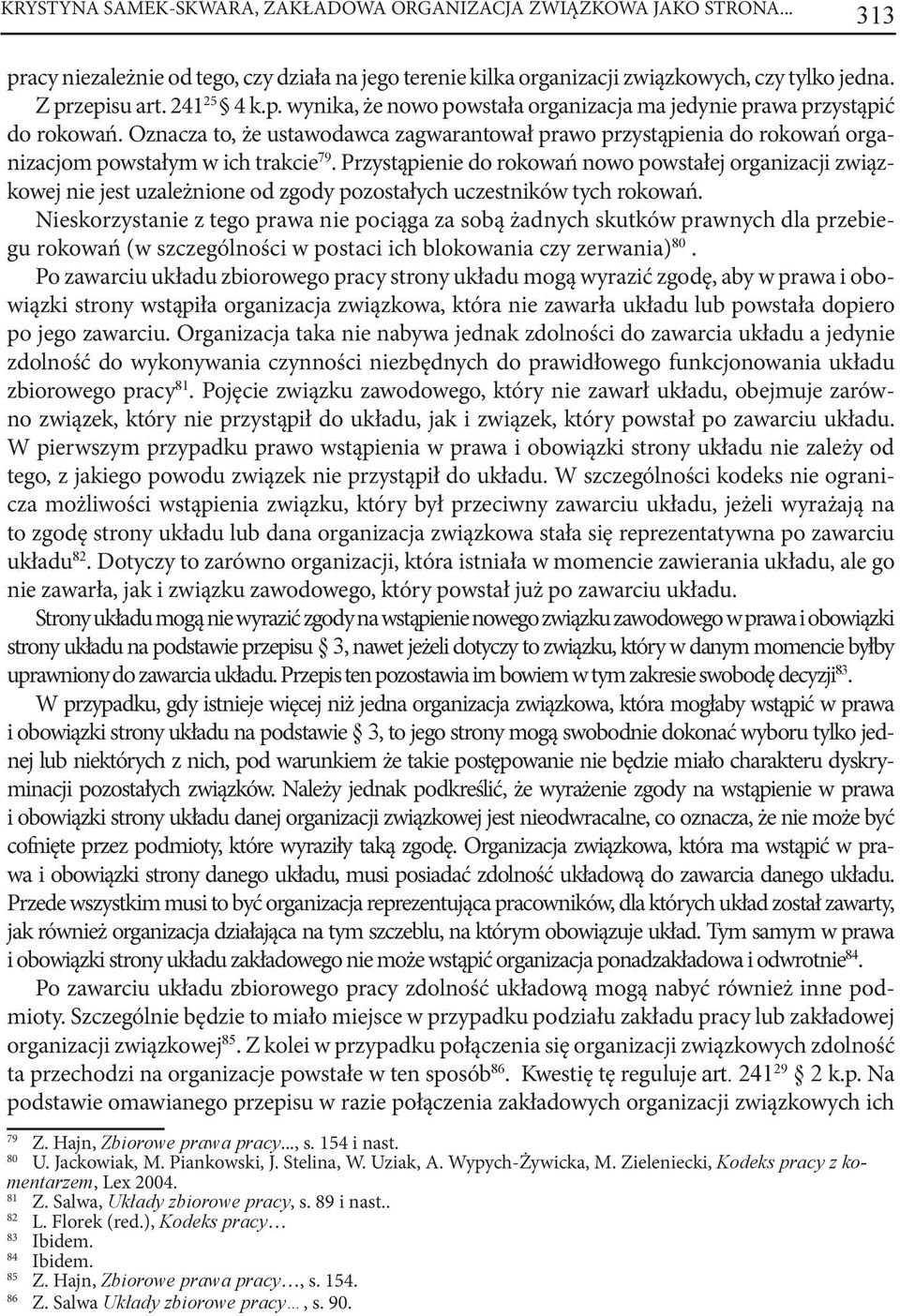 Oznacza to, że ustawodawca zagwarantował prawo przystąpienia do rokowań organizacjom powstałym w ich trakcie 79.
