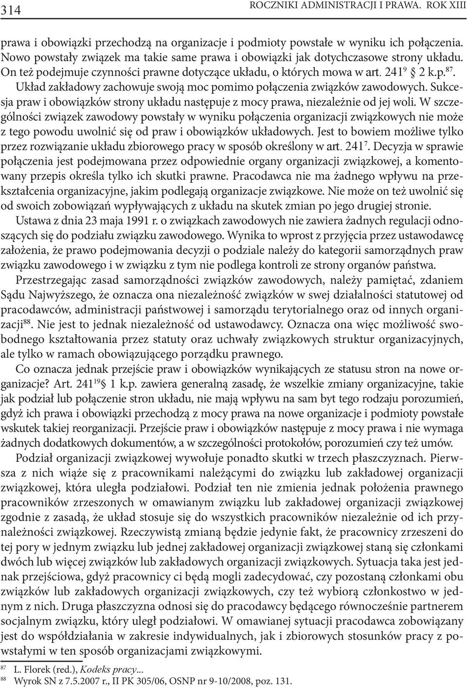 Układ zakładowy zachowuje swoją moc pomimo połączenia związków zawodowych. Sukcesja praw i obowiązków strony układu następuje z mocy prawa, niezależnie od jej woli.