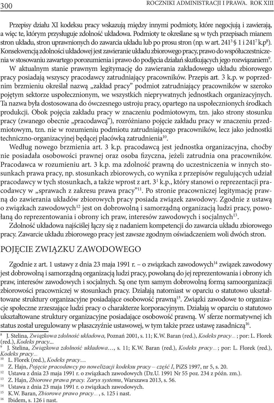 Konsekwencją zdolności układowej jest zawieranie układu zbiorowego pracy, prawo do współuczestniczenia w stosowaniu zawartego porozumienia i prawo do podjęcia działań skutkujących jego rozwiązaniem 9.