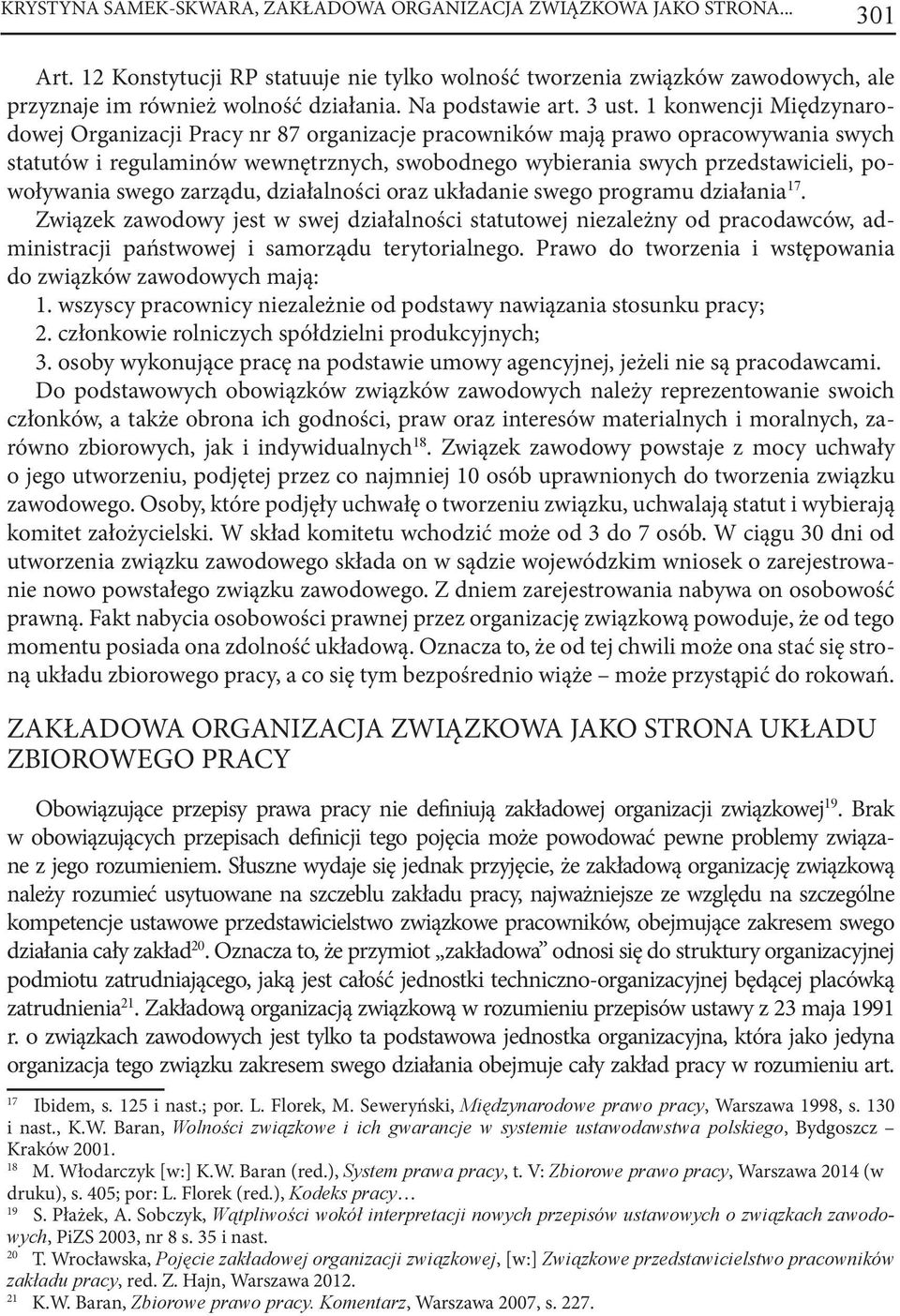 1 konwencji Międzynarodowej Organizacji Pracy nr 87 organizacje pracowników mają prawo opracowywania swych statutów i regulaminów wewnętrznych, swobodnego wybierania swych przedstawicieli,