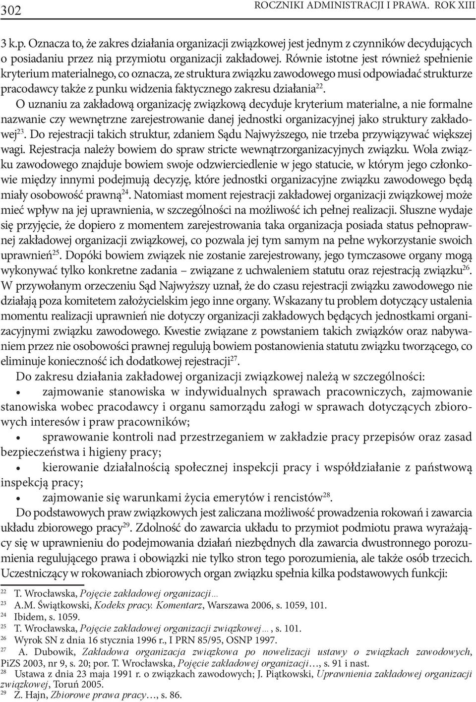 22. O uznaniu za zakładową organizację związkową decyduje kryterium materialne, a nie formalne nazwanie czy wewnętrzne zarejestrowanie danej jednostki organizacyjnej jako struktury zakładowej 23.
