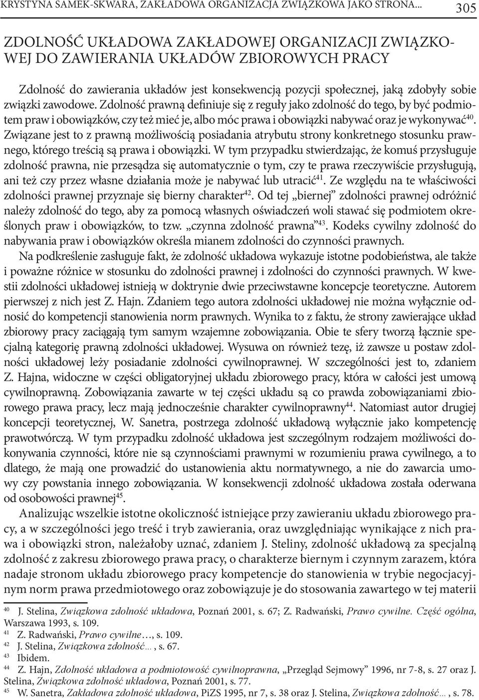 zawodowe. Zdolność prawną definiuje się z reguły jako zdolność do tego, by być podmiotem praw i obowiązków, czy też mieć je, albo móc prawa i obowiązki nabywać oraz je wykonywać 40.