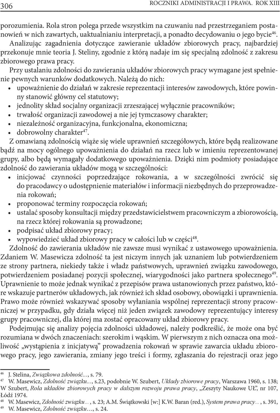 Analizując zagadnienia dotyczące zawieranie układów zbiorowych pracy, najbardziej przekonuje mnie teoria J. Steliny, zgodnie z którą nadaje im się specjalną zdolność z zakresu zbiorowego prawa pracy.
