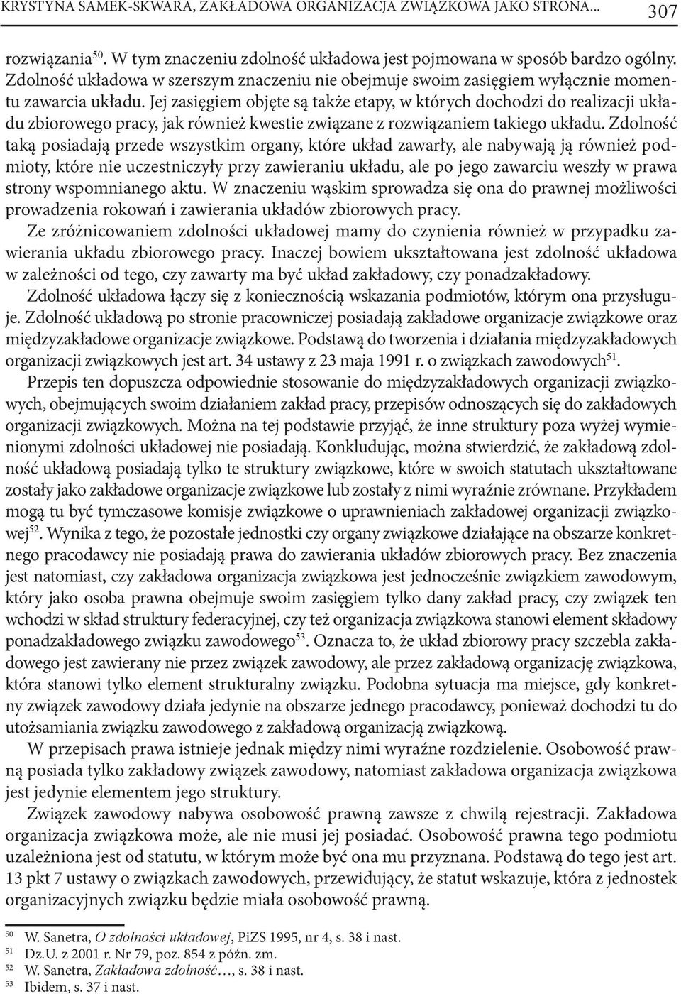Jej zasięgiem objęte są także etapy, w których dochodzi do realizacji układu zbiorowego pracy, jak również kwestie związane z rozwiązaniem takiego układu.