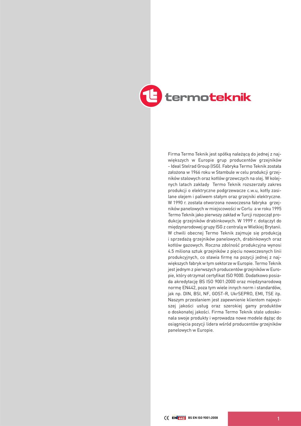 W kolejnych latach zakłady Termo Teknik rozszerzały zakres produkcji o elektryczne podgrzewacze c.w.u, kotły zasilane olejem i paliwem stałym oraz grzejniki elektryczne. W 1990 r.