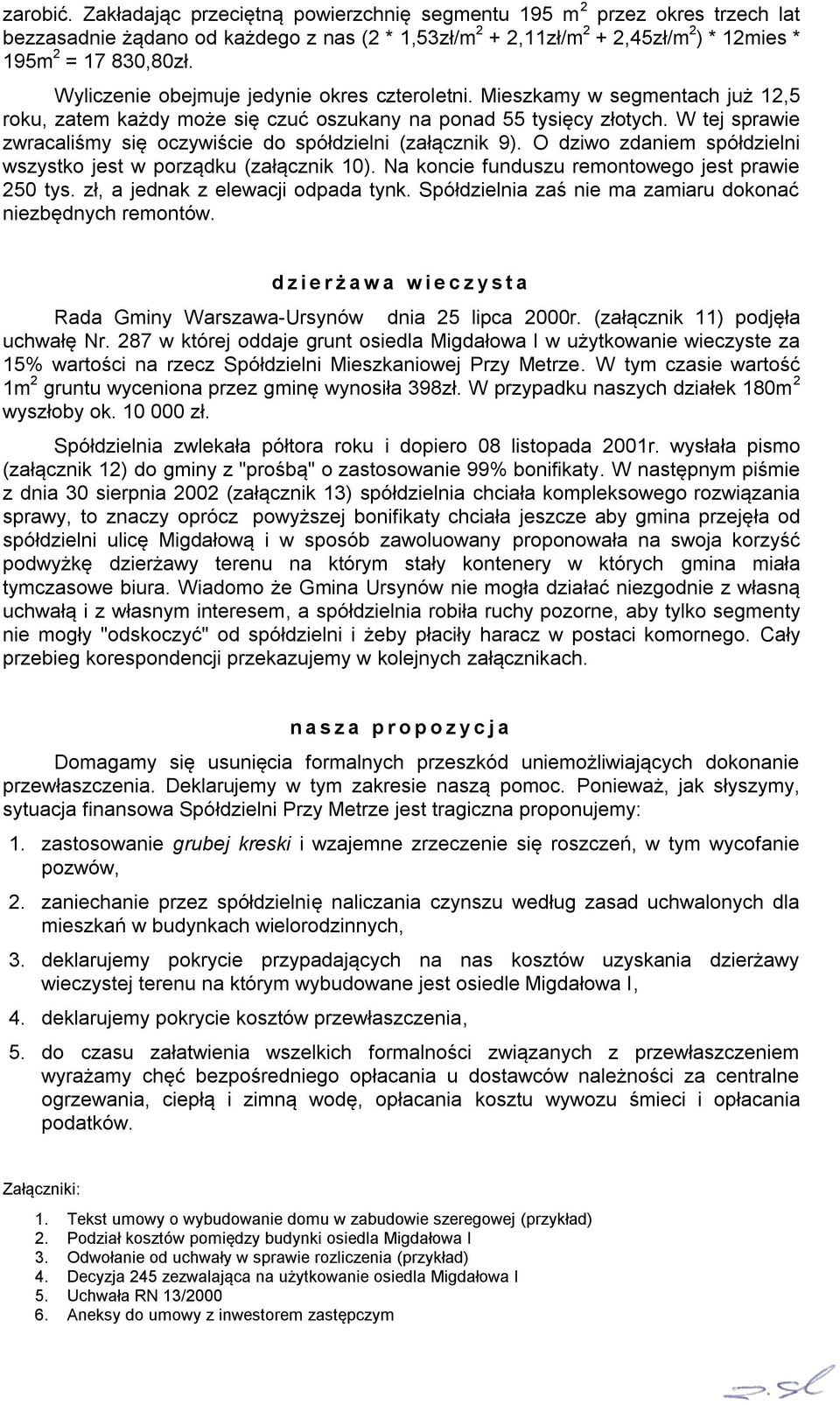 W tej sprawie zwracaliśmy się oczywiście do spółdzielni (załącznik 9). O dziwo zdaniem spółdzielni wszystko jest w porządku (załącznik 10). Na koncie funduszu remontowego jest prawie 250 tys.