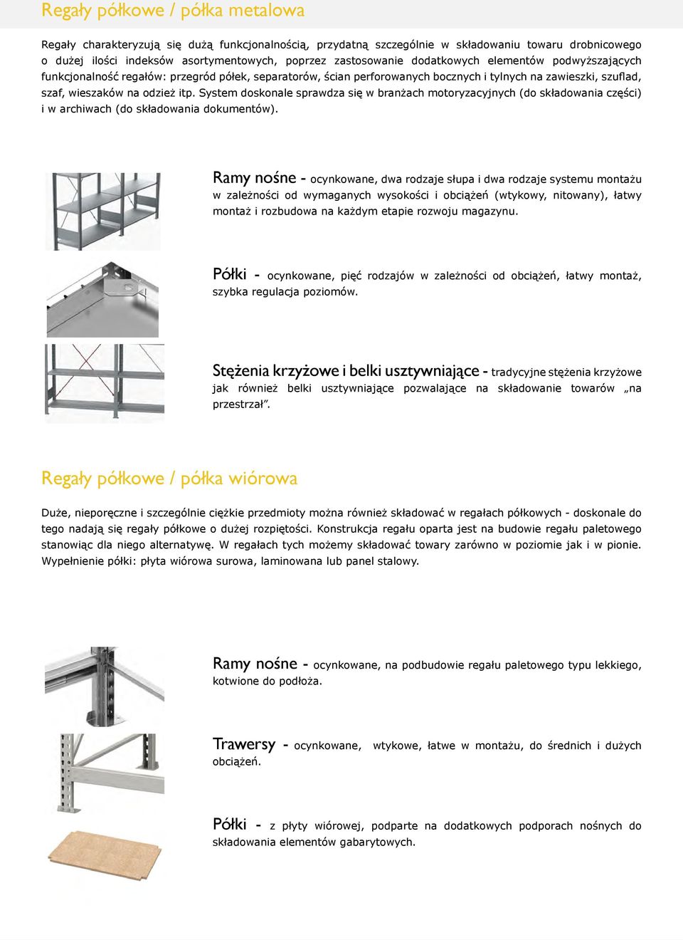 System doskonale sprawdza się w branżach motoryzacyjnych (do składowania części) i w archiwach (do składowania dokumentów).