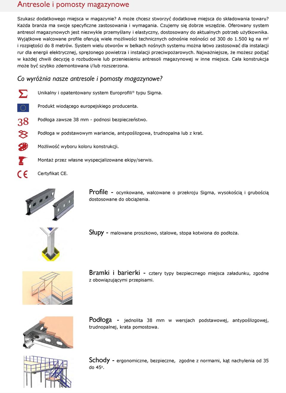 Wyjątkowe walcowane profile oferują wiele możliwości technicznych odnośnie nośności od 300 do 1.500 kg na m 2 i rozpiętości do 8 metrów.