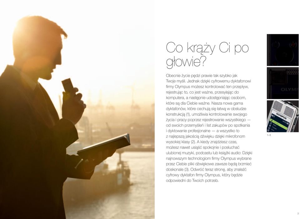 Nasza nowa gama dyktafonów, które cechują się łatwą w obsłudze konstrukcją (1), umożliwia kontrolowanie swojego życia i pracy poprzez rejestrowanie wszystkiego od swoich przemyśleń i list zakupów po