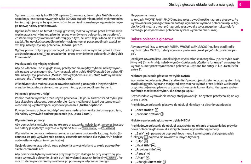 Ogólne informacje na temat obsługi głosowej można wywołać przez krótkie wciśnięcie przycisku na urządzeniu i przez wymówienie polecenia Instructions.