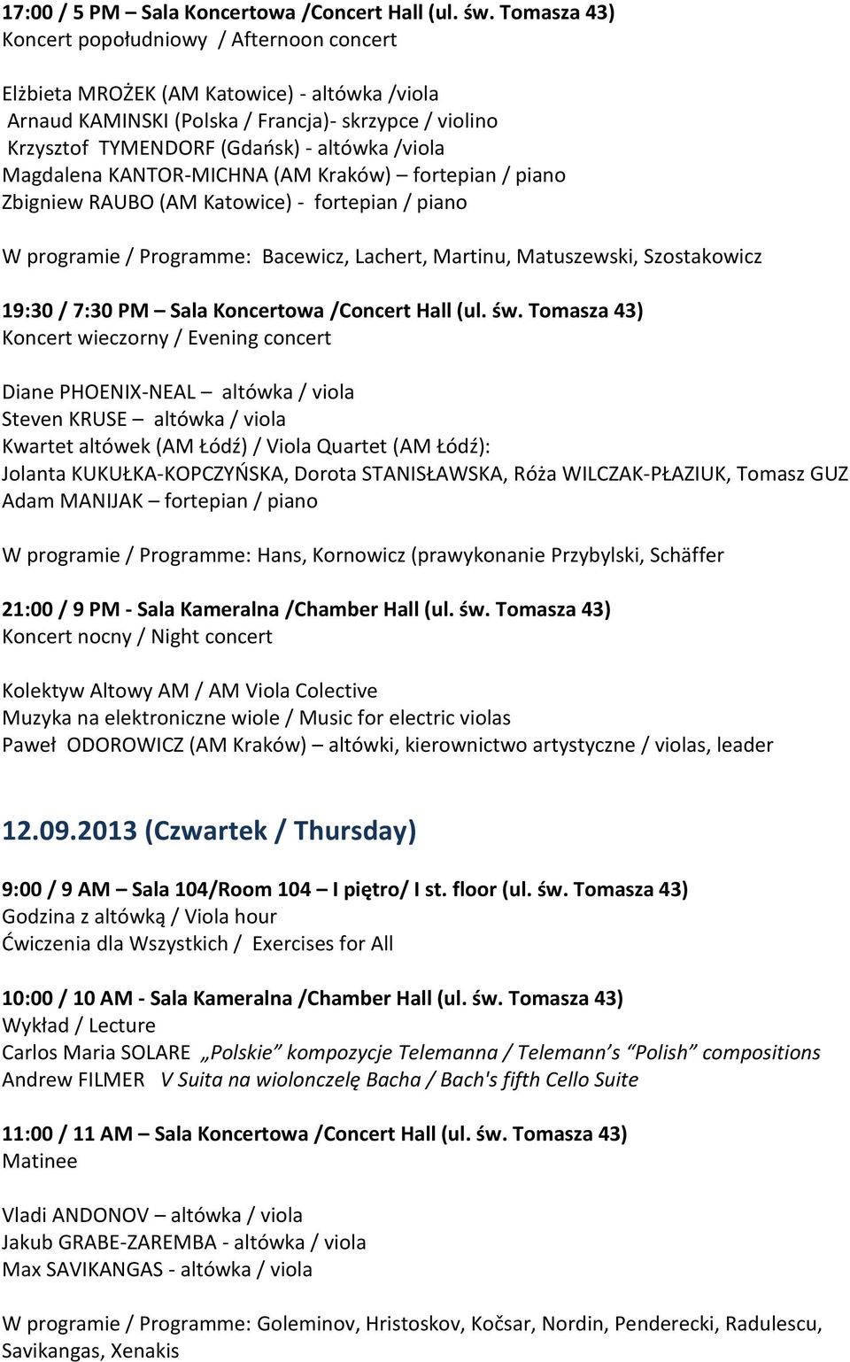 /viola Magdalena KANTOR-MICHNA (AM Kraków) fortepian / piano Zbigniew RAUBO (AM Katowice) - fortepian / piano W programie / Programme: Bacewicz, Lachert, Martinu, Matuszewski, Szostakowicz 19:30 /