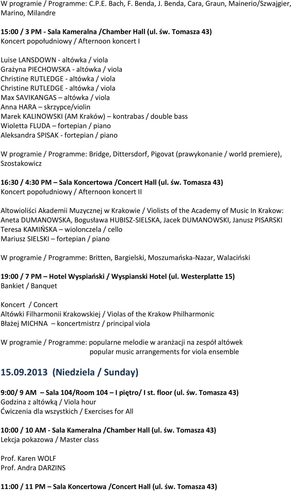 Max SAVIKANGAS altówka / viola Anna HARA skrzypce/violin Marek KALINOWSKI (AM Kraków) kontrabas / double bass Wioletta FLUDA fortepian / piano Aleksandra SPISAK - fortepian / piano W programie /