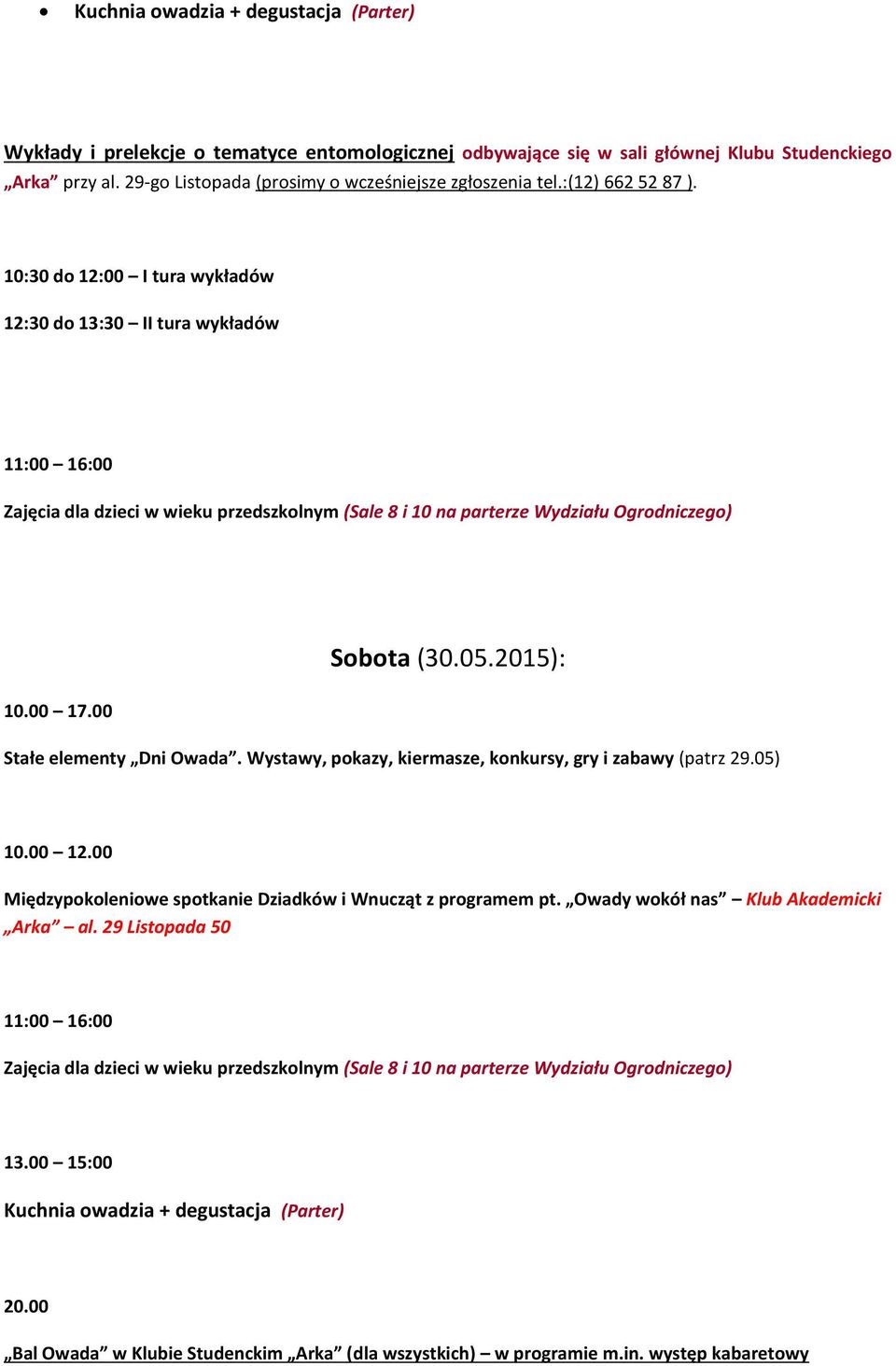 10:30 do 12:00 I tura wykładów 12:30 do 13:30 II tura wykładów 11:00 16:00 Zajęcia dla dzieci w wieku przedszkolnym (Sale 8 i 10 na parterze Wydziału Ogrodniczego) 10.00 17.00 Sobota (30.05.