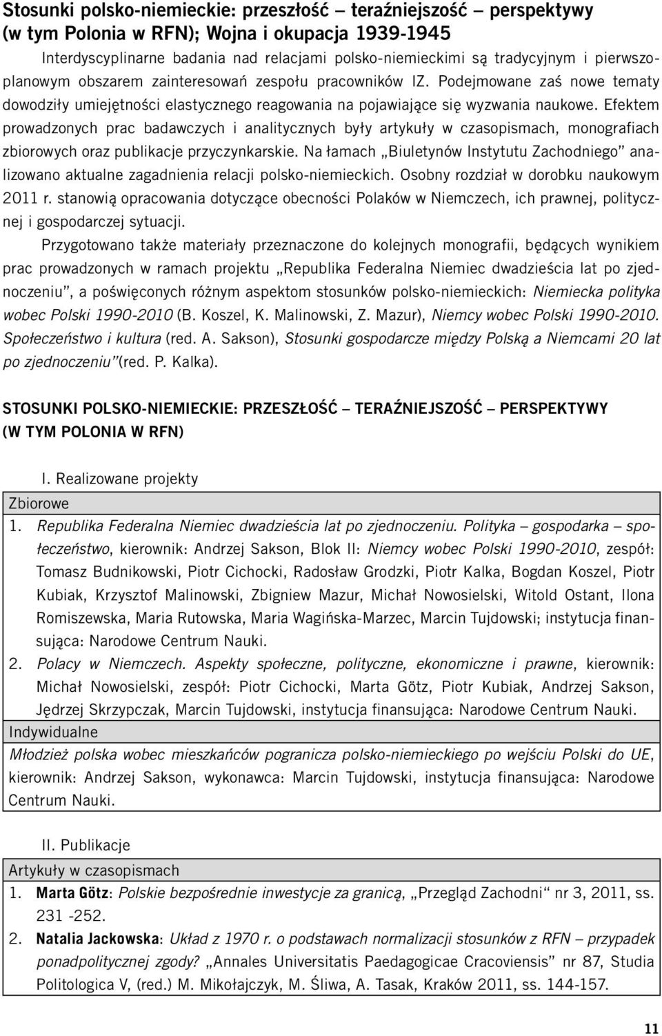 Efektem prowadzonych prac badawczych i analitycznych były artykuły w czasopismach, monografiach zbiorowych oraz publikacje przyczynkarskie.