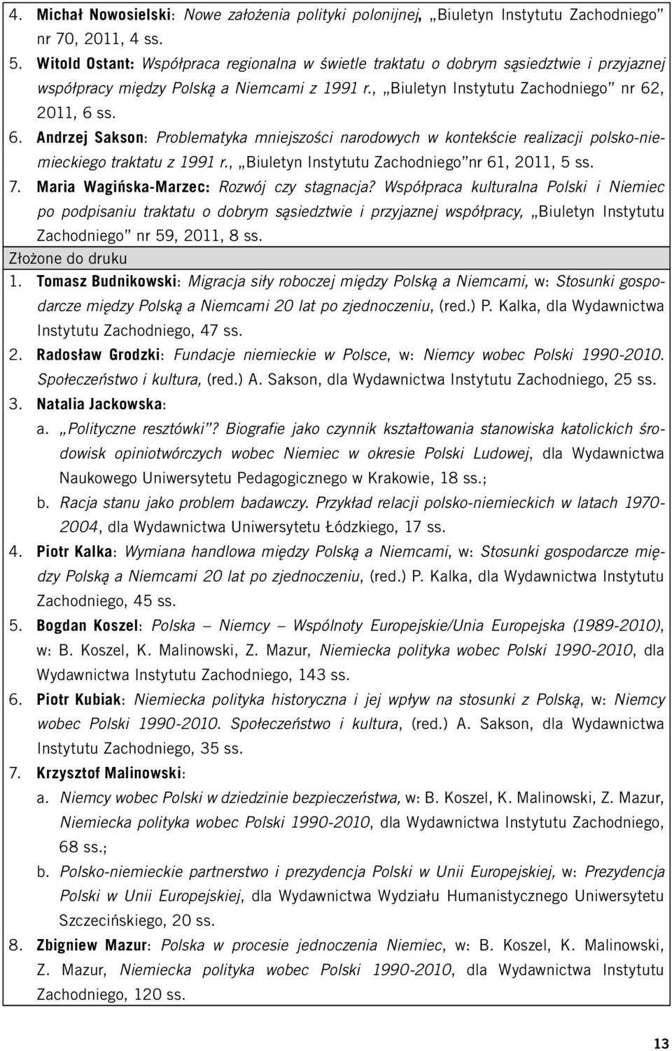 , 2011, 6 ss. 6. Andrzej Sakson: Problematyka mniejszości narodowych w kontekście realizacji polsko-niemieckiego traktatu z 1991 r., Biuletyn Instytutu Zachodniego nr 61, 2011, 5 ss. 7.