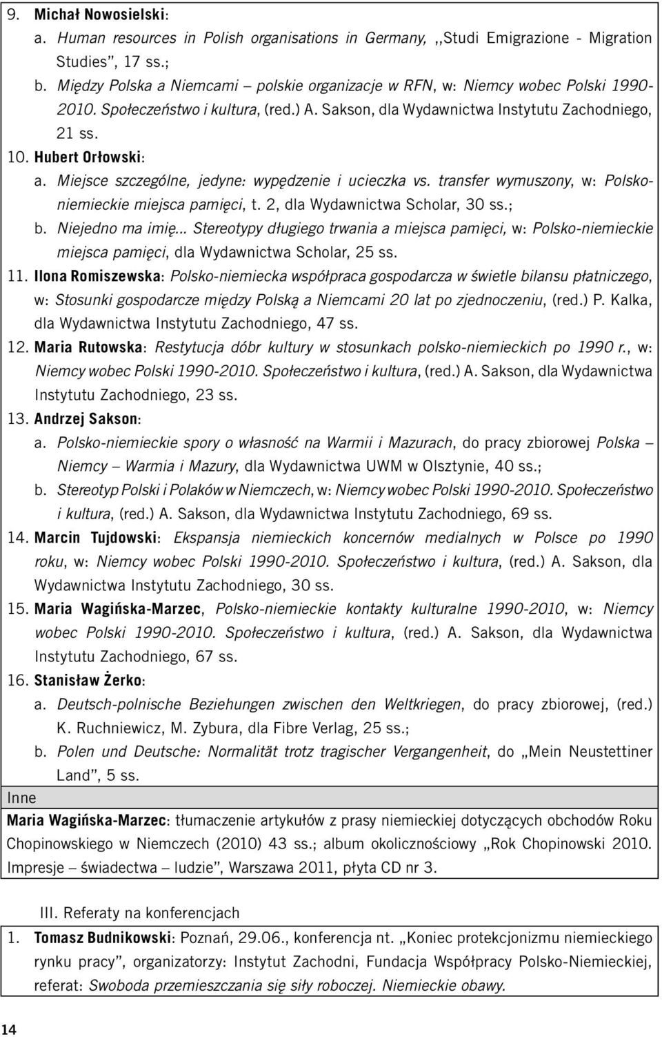 Miejsce szczególne, jedyne: wypędzenie i ucieczka vs. transfer wymuszony, w: Polskoniemieckie miejsca pamięci, t. 2, dla Wydawnictwa Scholar, 30 ss.; b. Niejedno ma imię.