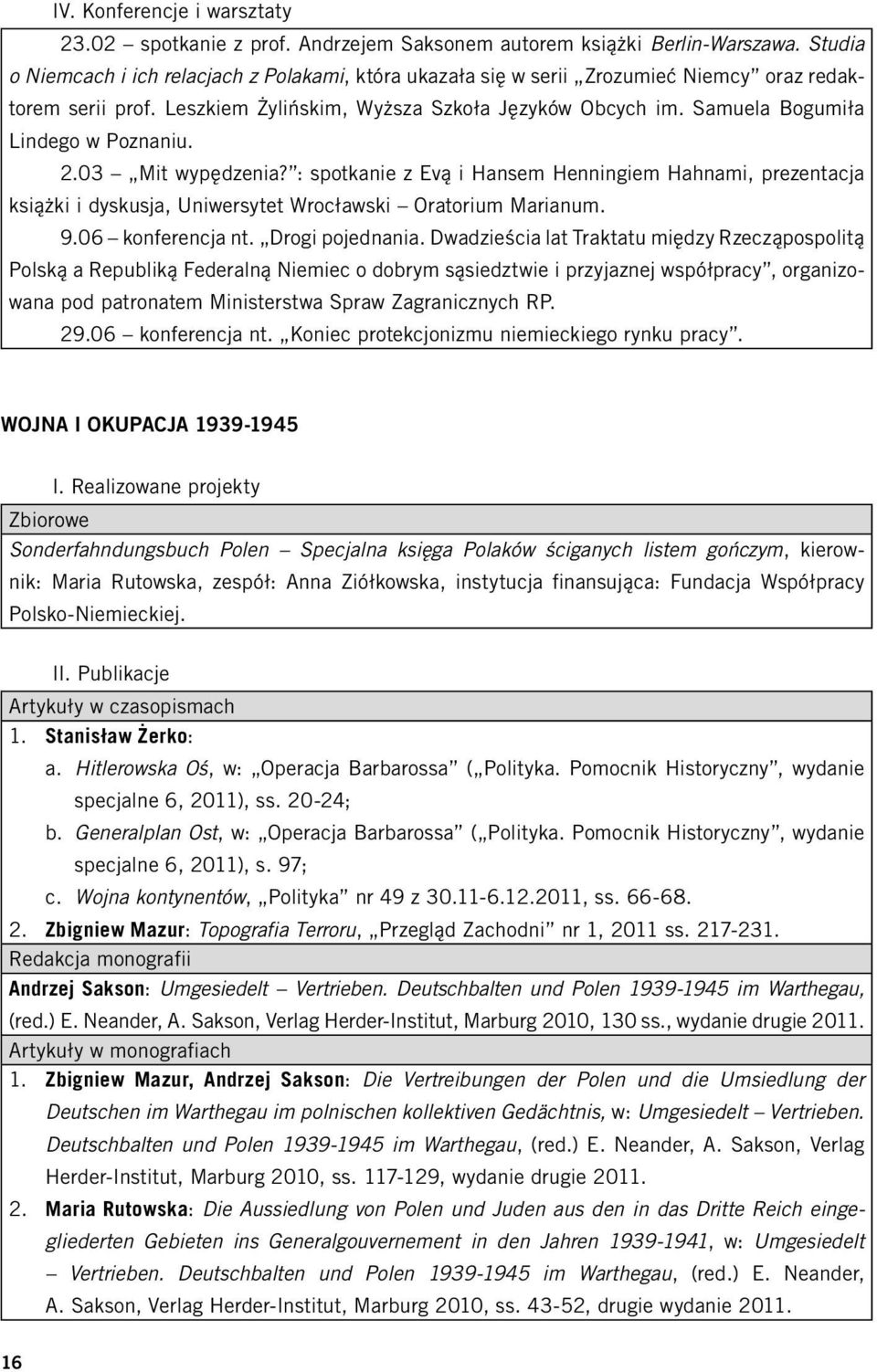 Samuela Bogumiła Lindego w Poznaniu. 2.03 Mit wypędzenia? : spotkanie z Evą i Hansem Henningiem Hahnami, prezentacja książki i dyskusja, Uniwersytet Wrocławski Oratorium Marianum. 9.06 konferencja nt.