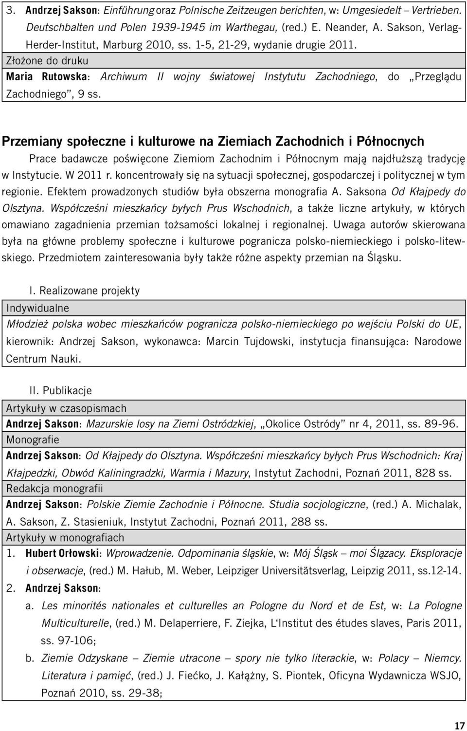 Przemiany społeczne i kulturowe na Ziemiach Zachodnich i Północnych Prace badawcze poświęcone Ziemiom Zachodnim i Północnym mają najdłuższą tradycję w Instytucie. W 2011 r.