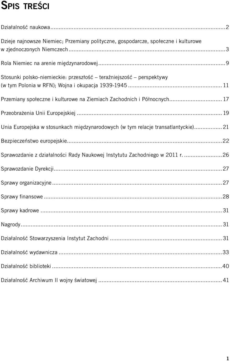 .. 17 Przeobrażenia Unii Europejskiej...19 Unia Europejska w stosunkach międzynarodowych (w tym relacje transatlantyckie)...21 Bezpieczeństwo europejskie.
