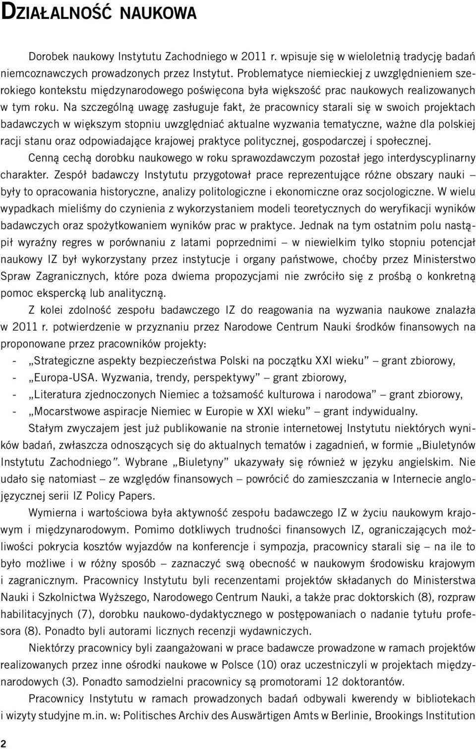 Na szczególną uwagę zasługuje fakt, że pracownicy starali się w swoich projektach badawczych w większym stopniu uwzględniać aktualne wyzwania tematyczne, ważne dla polskiej racji stanu oraz