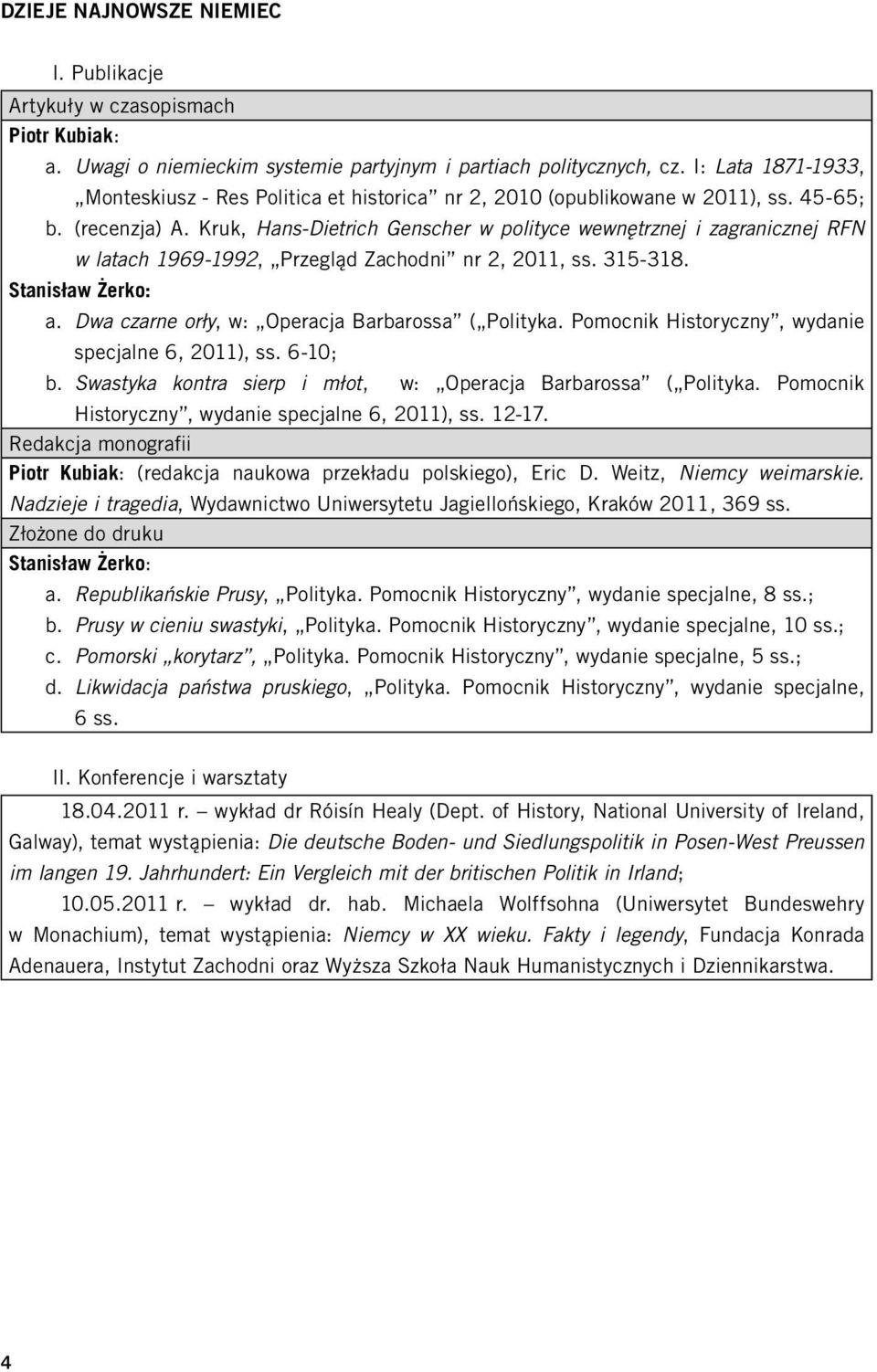 Kruk, Hans-Dietrich Genscher w polityce wewnętrznej i zagranicznej RFN w latach 1969-1992, Przegląd Zachodni nr 2, 2011, ss. 315-318. Stanisław Żerko: a.