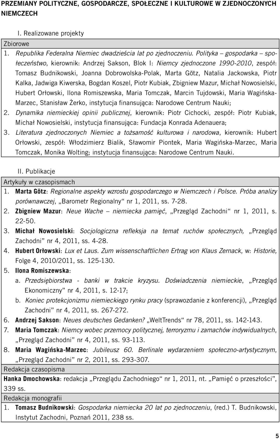 Jadwiga Kiwerska, Bogdan Koszel, Piotr Kubiak, Zbigniew Mazur, Michał Nowosielski, Hubert Orłowski, Ilona Romiszewska, Maria Tomczak, Marcin Tujdowski, Maria Wagińska- Marzec, Stanisław Żerko,