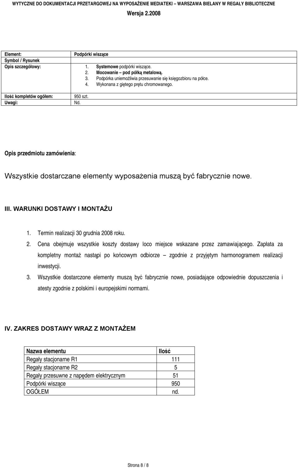 WARUNKI DOSTAWY I MONTAŻU 1. Termin realizacji 30 grudnia 2008 roku. 2. Cena obejmuje wszystkie koszty dostawy loco miejsce wskazane przez zamawiającego.