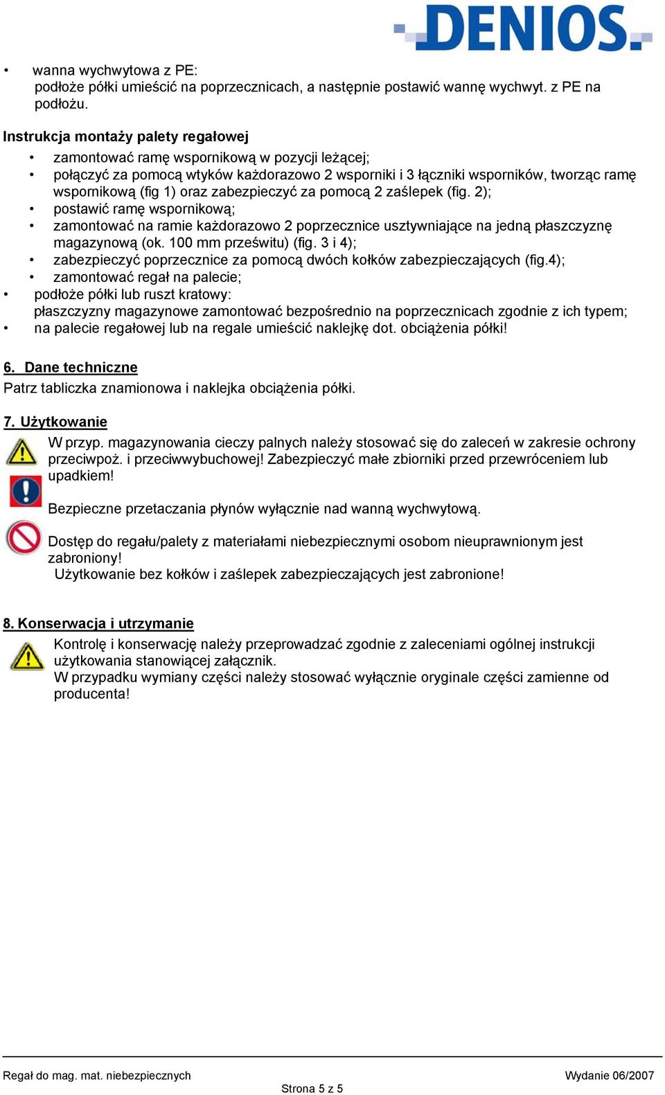 zabezpieczyć za pomocą 2 zaślepek (fig. 2); postawić ramę wspornikową; zamontować na ramie każdorazowo 2 poprzecznice usztywniające na jedną płaszczyznę magazynową (ok. 100 mm prześwitu) (fig.