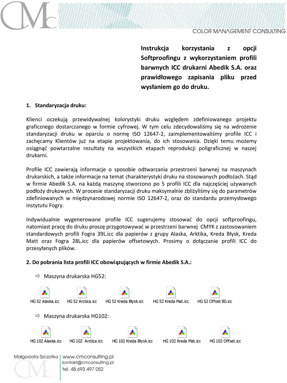 W tym celu zdecydowaliśmy się na wdrożenie standaryzacji druku w oparciu o normę ISO 12647-2, zaimplementowaliśmy profile ICC i zachęcamy Klientów już na etapie projektowania, do ich stosowania.