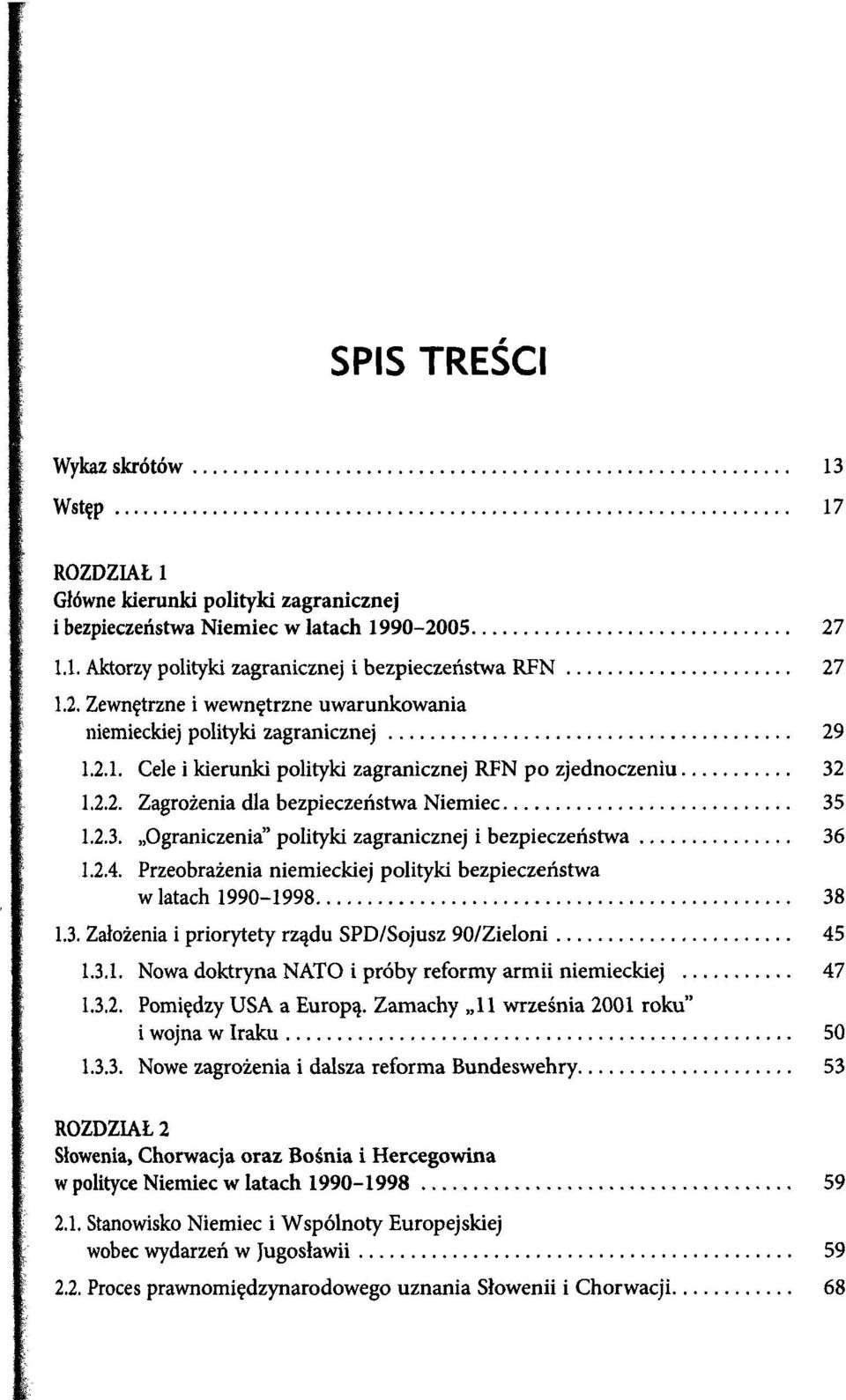 2.2. Zagrożenia dla bezpieczeństwa Niemiec 35 1.2.3. Ograniczenia" polityki zagranicznej i bezpieczeństwa 36 1.2.4. Przeobrażenia niemieckiej polityki bezpieczeństwa w latach 1990-1998 38 1.3. Założenia i priorytety rządu SPD/Sojusz 90/Zieloni 45 1.