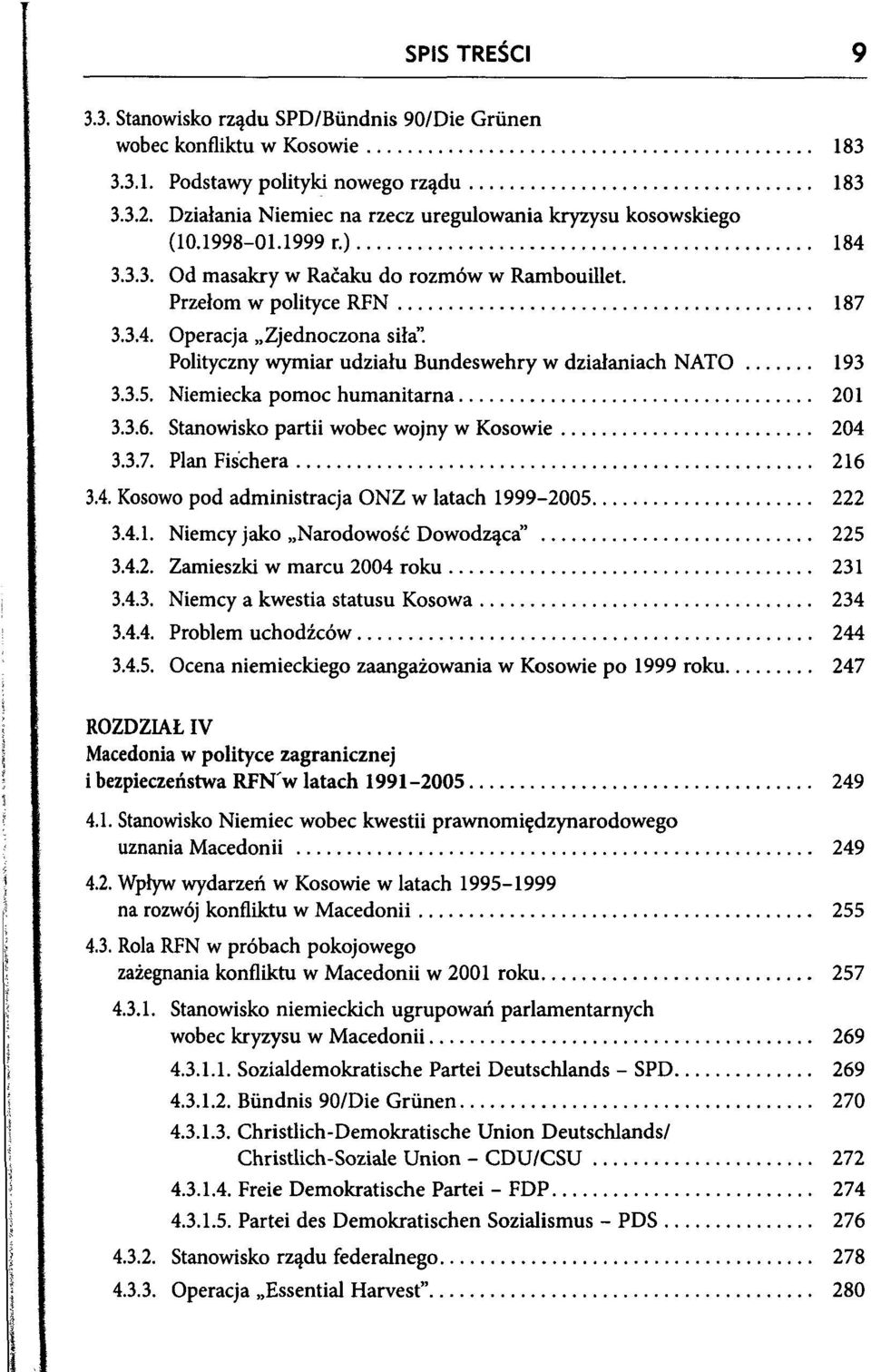 Polityczny wymiar udziału Bundeswehry w działaniach NATO 193 3.3.5. Niemiecka pomoc humanitarna 201 3.3.6. Stanowisko partii wobec wojny w Kosowie 204 