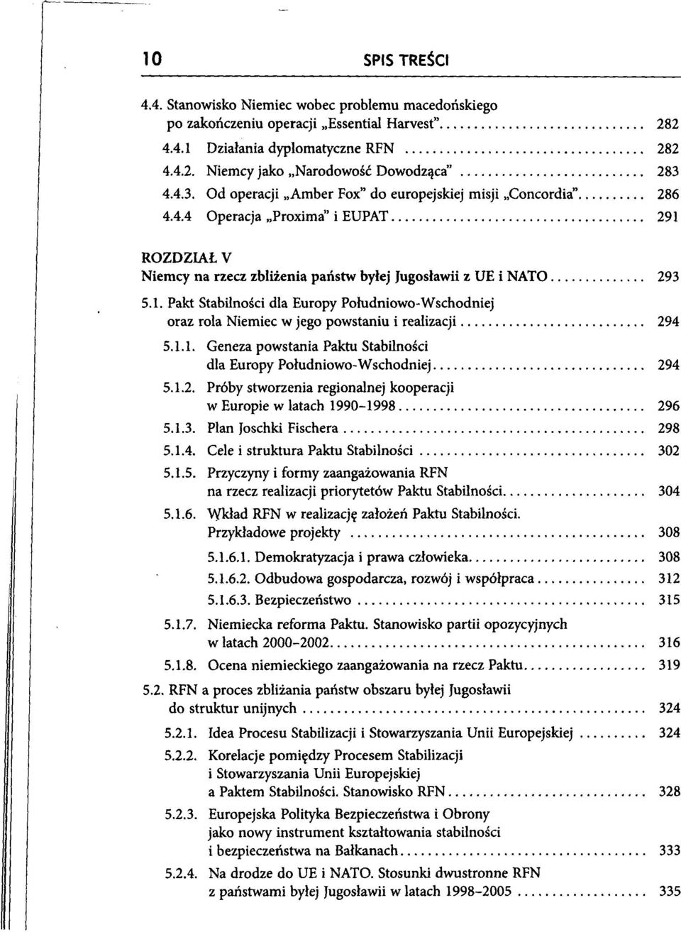 ROZDZIAŁ V Niemcy na rzecz zbliżenia państw byłej Jugosławii z UE i NATO 293 5.1. Pakt Stabilności dla Europy Południowo-Wschodniej oraz rola Niemiec w jego powstaniu i realizacji 294 5.1.1. Geneza powstania Paktu Stabilności dla Europy Południowo-Wschodniej 294 5.