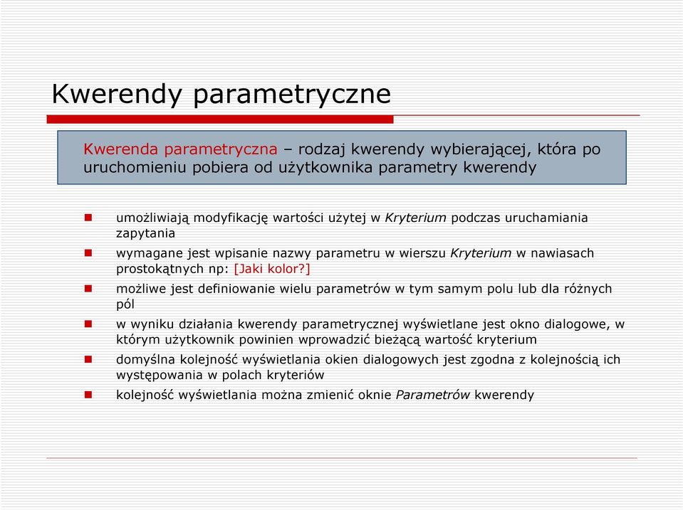 ] moŝliwe jest definiowanie wielu parametrów w tym samym polu lub dla róŝnych pól w wyniku działania kwerendy parametrycznej wyświetlane jest okno dialogowe, w którym uŝytkownik